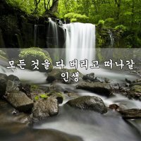 모든 것을 다 버리고 떠나갈 인생