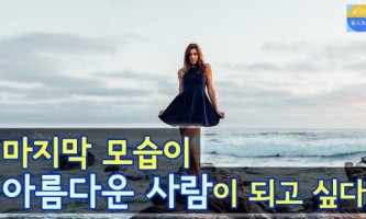 마지막 모습이 아름다운 사람이 되고 싶다