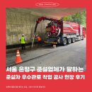 서울 은평구 준설업체가 말하는 준설차 우수관로 작업 공사 현장 후기