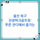 진장파크골프장 화장실 | 울산 북구 진장파크골프장 예약 및 이용방법(정리)