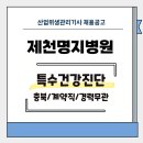의료법인명지의료재단명지병원 | [특수건강진단] 제천명지병원 채용 (충북/계약직/경력무관)