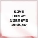 모다솔루션 | 모다뷰티 나에게 맞는 방법으로 완벽한 부산헤드스파