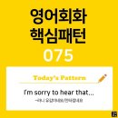 [초중급편 075] 'I'm sorry / [to hear / [that S V~]]'(S주어가 V동사라니 유감이네요(=안타깝네요)) 이미지