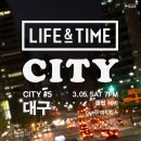 3월 5일 (토. 7시) 라이프 앤 타임 (Life and Time) 전국투어 'CITY' #5대구 -예매안내 이미지