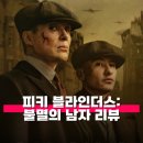 (주)케이앤씨디어트레이드 | 피키 블라인더스 불멸의 남자 관람평 줄거리 정보 해석 다음 챕터를 이을 자는 누구?