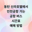 동탄 신라 스테이 호텔 화성 미디어 시티 인천공항 리무진 버스 시간표 예매 타는곳 정리