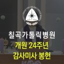 대구가톨릭대학교칠곡가톨릭병원 | 대구 칠곡가톨릭병원 개원 24주년 기념 감사미사 봉헌