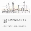 신원화학(주) | 울산 정규직 취업 노리는 분들 주목, (주)한주 기술직·기능직 채용 지금 신청하세요