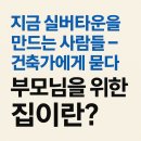 지금 실버타운을 짓는 사람들 – 건축가에게 묻다, 부모님을 위한 집이란?