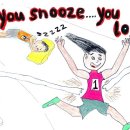 You snooze, you lose - "졸며 꾸물거리면 잃는다" 이미지