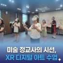 [미술 정교사의 시선] 내가 캔버스를 넘어 XR 디지털 아트 수업을 듣는 이유 마니코리아&amp;제이에스드림