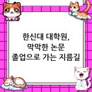 한신대학교 대학원 | 한신대학교 대학원 논문 컨설팅, 막막한 졸업 과정의 지름길