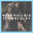 동구-3 | 대구 동구 혁신도시 각산동 헬스장 PT 3년째 받고 있는 후기