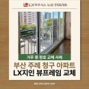 금창유리 | [부산 사상구 주례청구아파트] LX Z:IN 창호 교체 시공 후기 (거주중 원데이 시공)