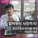 신촌뒤작금취입보 | [중소기업청] 알바부터 사장까지! 청년창업의 바이블 써낸 이상준 ​대표