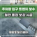 장덕동 보강빌딩 주변 | 주차장 입구 트렌치 보수 철판 용접 보강 시공