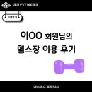 이ㅇㅇ회원님의 주엽헬스장 에스에스피트니스 이용후기!