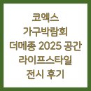 코엑스 가구박람회 더메종 2025 공간 라이프스타일 전시 후기