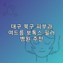 가톨릭피부과의원 | 대구 북구 피부과 병원 추천 여드름 보톡스 필러 리스팅비용 후기 잘하는곳