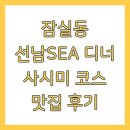 잠실동 선남SEA 디너 사시미 코스 맛집 후기