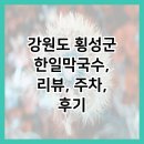 한일막국수 | 강원도 횡성군 한일막국수, 리뷰, 주차, 후기