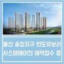 울산 송정지구 반도유보라아이비파크 시스템에어컨 예약접수중입니다.