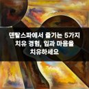 덴탈스파치과의원 | 덴탈스파에서 즐기는 5가지 치유 경험, 입과 마음을 치유하세요