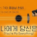 나에게 당신은(You're My Everything) / 기.동.찬(기타, 동영상, 찬양 - 어설픈 기타, 진심의 고백 그래서 찬양) 이미지