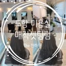포항양학동미용실/맞춤형으로 스타일 제대로 살려주는 머리맛집 매직셋팅펌 후기[The 반하다]
