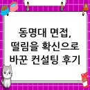 동명대학교 | 동명대학교 면접 컨설팅 후기, 떨림을 확신으로 바꾸다