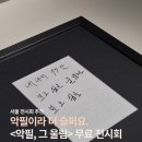 공병각 | 악필 그 울림 전시, 악필이라 더 슬픈 이색 무료 전시회 (눈물주의)