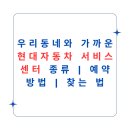 강일현대서비스㈜ | 우리동네와 가까운 현대자동차 서비스센터 종류 | 예약 방법 | 찾는 법