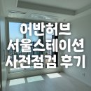 서울역 어반허브스테이션 사전점검(20형) 후기