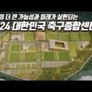 2024 새롭게 탄생하는 대한민국 축구종합센터는? 어떤 모습일까? 이미지