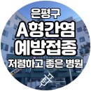 서울특별시은평병원 | 은평구 A형간염예방접종 추천병원 저렴하고 친절한 서울특별시 은평병원에서 주사 맞은 후기