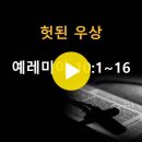 예레미야 10:1~16 / 헛된 우상 / 2023년 7월 27일(목) 이미지