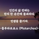 [희망 명언] 인생을 즐기자 (플루타르코스) 지금 이순간을 살아나가는 지혜 이미지