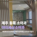 소아과가 없답니다... 제주 동쪽에서 아기가 아플때! 화북지구/삼화지구 아이세상소아청소년과의원