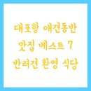힐링독 반려견센터 | 대포항 애견동반 맛집 베스트 7 반려견 환영 식당