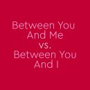 “Between You And Me” vs. “Between You And I” 이미지