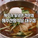 제주산방식당대구점 | 대구 범어역맛집, 제주식 밀냉면 전문점 : 제주산방식당 대구점