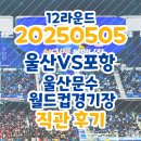[울산HD] 250505 포항스틸러스 직관후기 (울산문수월드컵경기장 S6구역/시야)