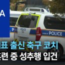 국가대표 출신 축구 코치, 전지훈련 중 성추행 입건(+댓글 반응) 이미지