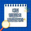 특편한치과의원 | 대전 임플란트, 고민 끝에 &#39;편한치과의원&#39;에서 찾은 진짜 후기