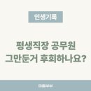 퇴직해도 퇴직 없는 인생 기획 | 공무원 퇴사 퇴직 의원면직 후회하나요? 후기 3년 후