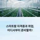 쎄븐팜영농조합법인 산지유통센터 | 스마트팜 관련 자격증과 취업 기회, 어디서부터 준비하면 좋을까?