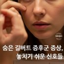 길버트 | 숨은 길버트 증후군 증상, 놓치기 쉬운 신호들