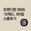 소통 | 트렌디한 SNS ‘쓰레드’, 90일 소통후기