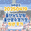 (사)정인장애인복지회 | [울산HD] 250419 강원FC 직관후기 (울산문수월드컵경기장 좌석시야 S6구역)