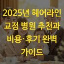 2025년 헤어라인 교정 병원 추천과 비용·후기 완벽 가이드